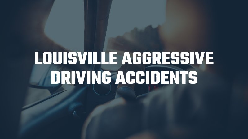 Louisville aggressive driving accidents